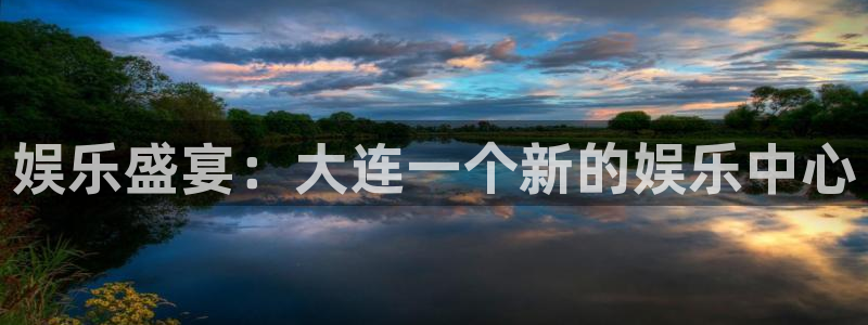bg大游娱乐：娱乐盛宴：大连一个新的娱乐中心