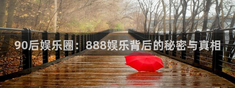 bg大游app：90后娱乐圈：888娱乐背后的秘密与真相